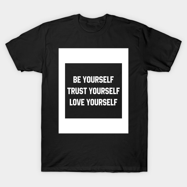 Be yourself, Love yourself, Trust yourself  - Motivational Gift T-Shirt by Diogo Calheiros